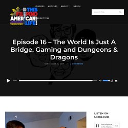 Episode 16 – The World Is Just A Bridge. Gaming and Dungeons & Dragons – This Filipino American Life Podcast