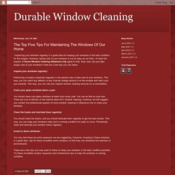 Durable Window Cleaning: The Top Five Tips For Maintaining The Windows Of Our Home