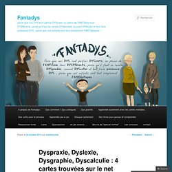 Dyspraxie, Dyslexie, Dysgraphie, Dyscalculie : 4 cartes trouvées sur le net