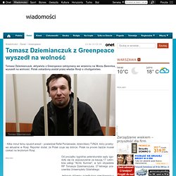 Tomasz Dziemianczuk z Greenpeace wyszedł na wolność