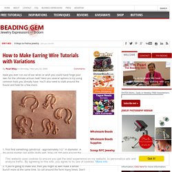 How to Make Earring Wire Tutorials with Variations - The Beading
