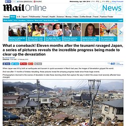 Eleven months after the tsunami and earthquake ravaged Japan new pictures show the incredible progress being made in the multi-billion pound clear up