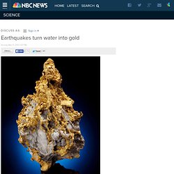Earthquakes turn water into gold