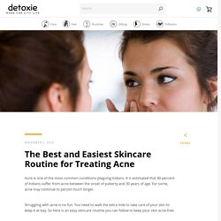 The Best and Easiest Skincare Routine for Treating Acne
