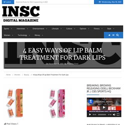 4 Easy Ways Of Lip Balm Treatment For Dark Lips