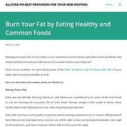 Burn Your Fat by Eating Healthy and Common Foods