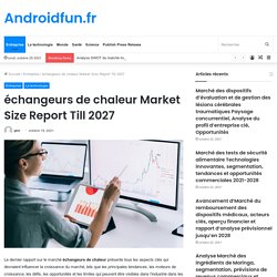 échangeurs de chaleur Market Size Report Till 2027 – Androidfun.fr
