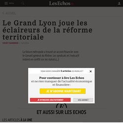 Le Grand Lyon joue les éclaireurs de la réforme territoriale - Les Echos