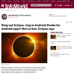 Ring out Eclipse, ring in Android Studio for Android apps? Not so fast, Eclipse says