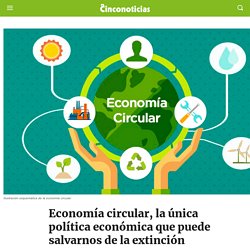 Economía circular, la única política que puede salvarnos
