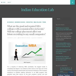 What are the good and reputed MBA colleges with economical fees in Kerala? Will our college placement affect our future recruiting to any small companies? – Indian Education Lab
