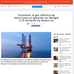 Economie: le gaz offshore de Saint-Louis va apporter au Sénégal 2,75 milliards de dollars Us