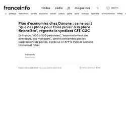 Plan d’économies chez Danone : ce ne sont "que des plans pour faire plaisir à la place financière", regrette le syndicat CFE-CGC