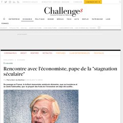 Rencontre avec l'économiste américain, pape de la "stagnation séculaire" - Challenges.fr