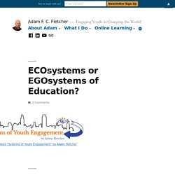 ECOsystems or EGOsystems of Education?