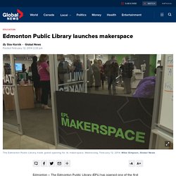 Edmonton Public Library launches makerspace - Edmonton