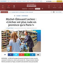 Michel-Édouard Leclerc : «L'échec est plus rude en province qu'à Paris !»