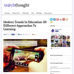 Modern Trends In Education: 50 Different Approaches To Learning