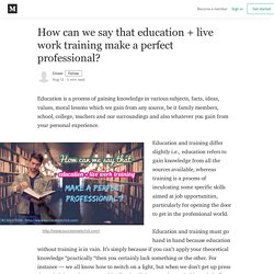 How can we say that education + live work training make a perfect professional?