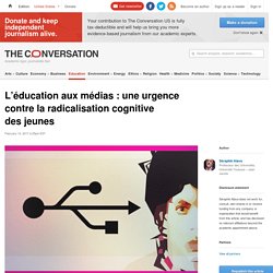 L’éducation aux médias : une urgence contre la radicalisation cognitive des jeunes