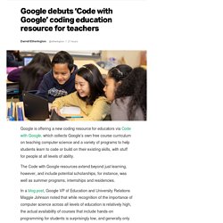 Google debuts ‘Code with Google’ coding education resource for teachers