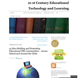 15 Sites Building and Promoting Educational PBL Communities… Across School and Around the Globe