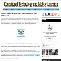 Educational Technology and Mobile Learning: The 21st century pedagogy teachers should be aware of