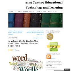 12 Valuable Wordle Tips You Must Read…Word Clouds in Education Series: Part 1