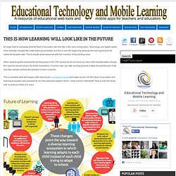 Educational Technology and Mobile Learning: This is how Learning Will Look Like in The Future