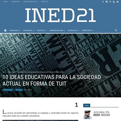 10 IDEAS EDUCATIVAS PARA LA SOCIEDAD ACTUAL EN FORMA DE TUIT