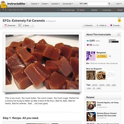 EFCs- Extremely Fat Caramels