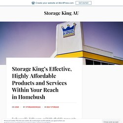 Storage King’s Effective, Highly Affordable Products and Services Within Your Reach in Homebush – Storage King AU