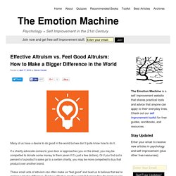 Effective Altruism vs. Feel Good Altruism: How to Make a Bigger Difference in the World
