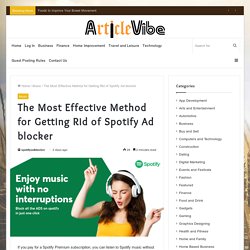 The Most Effective Method for Getting Rid of Spotify Ad blocker