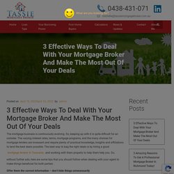 3 Effective Ways To Deal With Your Mortgage Broker And Make The Most Out Of Your Deals - Tassie Mortgage Broker