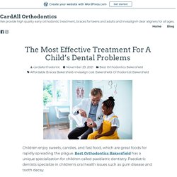 The Most Effective Treatment For A Child’s Dental Problems – CardAll Orthodontics