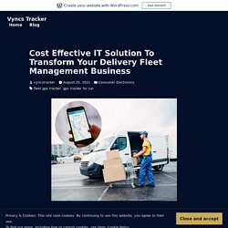 Cost Effective IT Solution To Transform Your Delivery Fleet Management Business