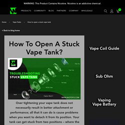 Top Effective Ways to Open a Stuck Vape Tank - Troubleshooting Stuck Vape Tank