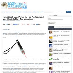 How A Simple Laser Pointer Can Heal You Faster And More Effectively Than Most Medications