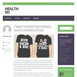7 Ways To Effectively Design Your Custom Clothes - HEALTHIID