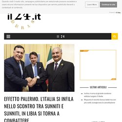 EFFETTO PALERMO. L'Italia si infila nello scontro tra sunniti e sunniti, in Libia si torna a combattere - Il 24