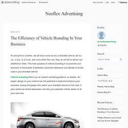 The Efficiency of Vehicle Branding In Your Business - Neoflex Advertising