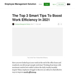 The Top 3 Smart Tips To Boost Work Efficiency In 2021