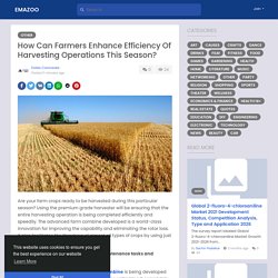 How Can Farmers Enhance Efficiency Of Harvesting Operations This Season?