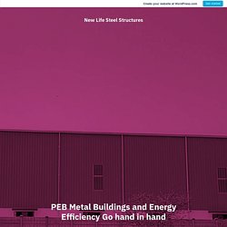 PEB Metal Buildings and Energy Efficiency Go hand in hand – New Life Steel Structures