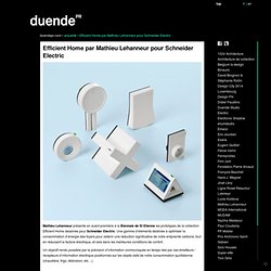Efficient Home par Mathieu Lehanneur pour Schneider Electric « DUENDE PR