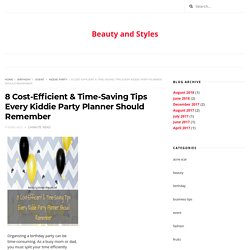 8 Cost-Efficient & Time-Saving Tips Every Kiddie Party Planner Should Remember - Beauty and Styles
