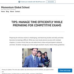 TIPS: MANAGE TIME EFFICIENTLY WHILE PREPARING FOR COMPETITIVE EXAMS – Momentum Global School