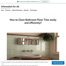 How to Clean Bathroom Floor Tiles easily and efficiently?