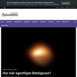 Hur mår egentligen Betelgeuse? - Populär Astronomi